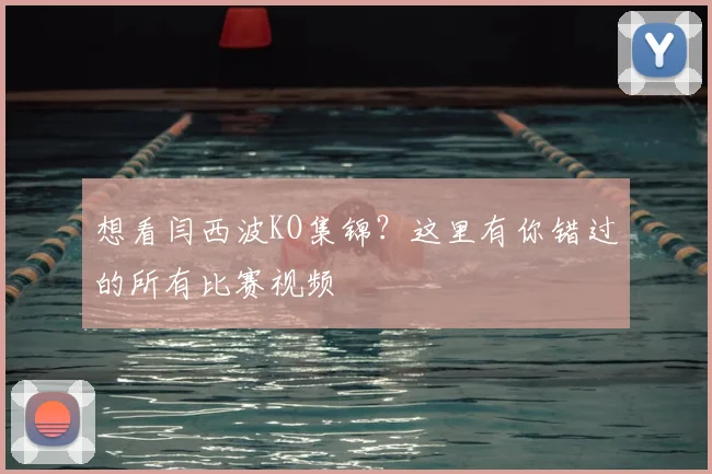 想看闫西波KO集锦？这里有你错过的所有比赛视频