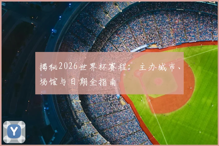 揭秘2026世界杯赛程:主办城市、场馆与日期全指南